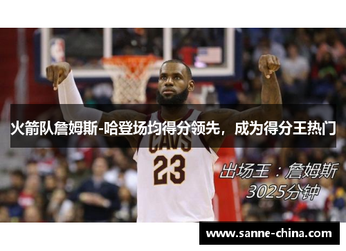 火箭队詹姆斯-哈登场均得分领先，成为得分王热门