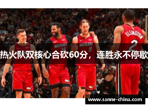 热火队双核心合砍60分，连胜永不停歇