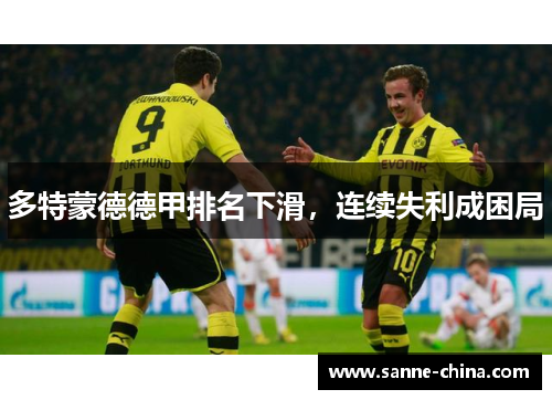 多特蒙德德甲排名下滑，连续失利成困局