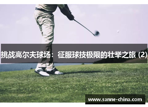 挑战高尔夫球场：征服球技极限的壮举之旅 (2)