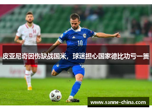 皮亚尼奇因伤缺战国米，球迷担心国家德比功亏一篑