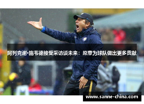 阿列克谢·施韦德接受采访谈未来：愿意为球队做出更多贡献